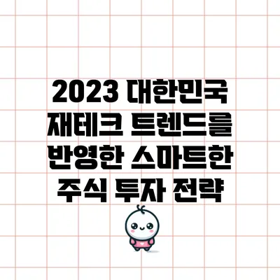 2023 대한민국 재테크 트렌드를 반영한 스마트한 주식 투자 전략