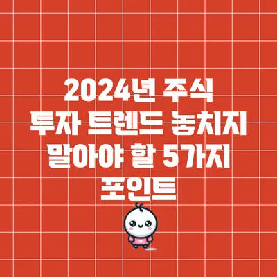 2024년 주식 투자 트렌드: 놓치지 말아야 할 5가지 포인트