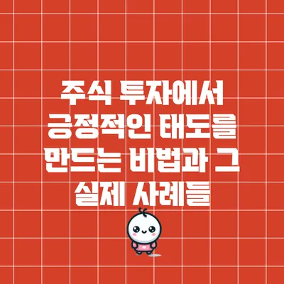 주식 투자에서 긍정적인 태도를 만드는 비법과 그 실제 사례들