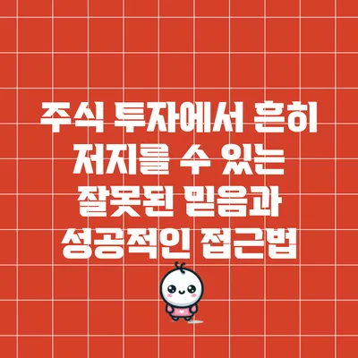 주식 투자에서 흔히 저지를 수 있는 잘못된 믿음과 성공적인 접근법