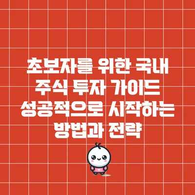 초보자를 위한 국내 주식 투자 가이드: 성공적으로 시작하는 방법과 전략