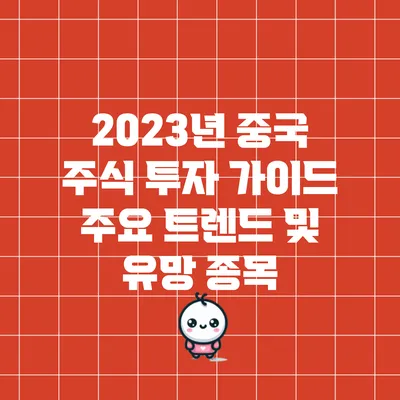 2023년 중국 주식 투자 가이드: 주요 트렌드 및 유망 종목