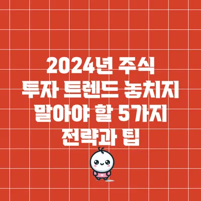 2024년 주식 투자 트렌드: 놓치지 말아야 할 5가지 전략과 팁
