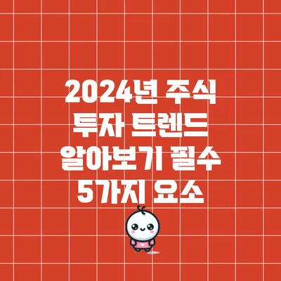 2024년 주식 투자 트렌드 알아보기: 필수 5가지 요소