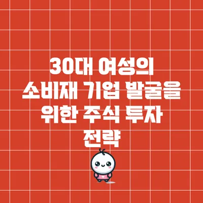 30대 여성의 소비재 기업 발굴을 위한 주식 투자 전략