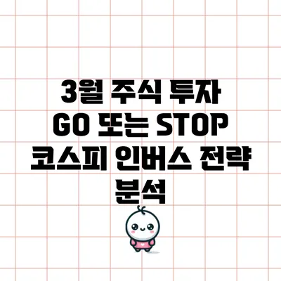 3월 주식 투자: GO 또는 STOP? 코스피 인버스 전략 분석