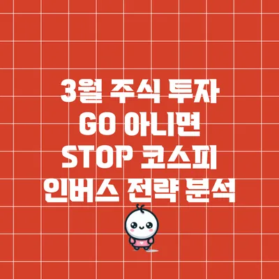 3월 주식 투자: GO 아니면 STOP? 코스피 인버스 전략 분석