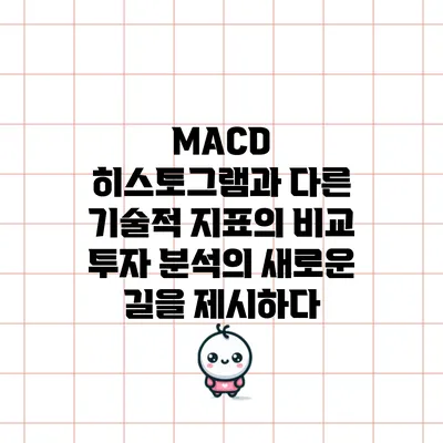 MACD 히스토그램과 다른 기술적 지표의 비교: 투자 분석의 새로운 길을 제시하다