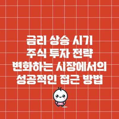 금리 상승 시기 주식 투자 전략: 변화하는 시장에서의 성공적인 접근 방법