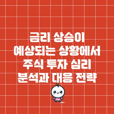 금리 상승이 예상되는 상황에서 주식 투자 심리 분석과 대응 전략