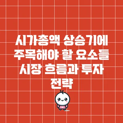 시가총액 상승기에 주목해야 할 요소들: 시장 흐름과 투자 전략