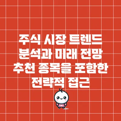 주식 시장 트렌드 분석과 미래 전망: 추천 종목을 포함한 전략적 접근