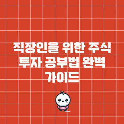 직장인을 위한 주식 투자 공부법 완벽 가이드