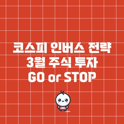 코스피 인버스 전략: 3월 주식 투자 GO or STOP?