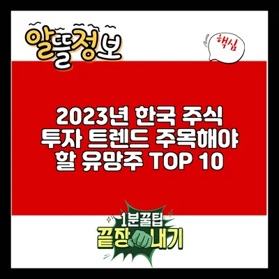 2023년 한국 주식 투자 트렌드: 주목해야 할 유망주 TOP 10