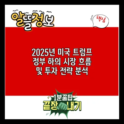 2025년 미국 트럼프 정부 하의 시장 흐름 및 투자 전략 분석