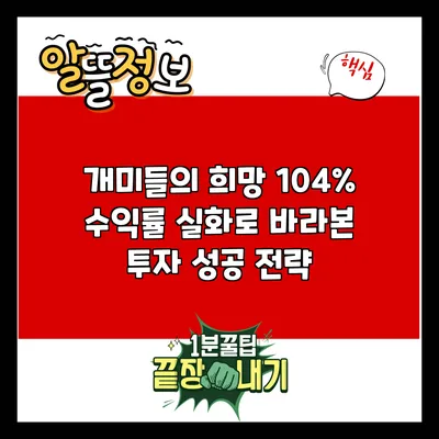 개미들의 희망: 104% 수익률 실화로 바라본 투자 성공 전략