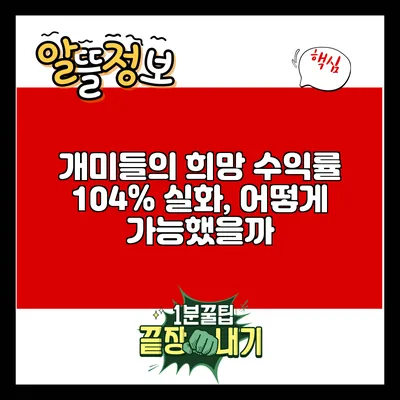 개미들의 희망: 수익률 104% 실화, 어떻게 가능했을까?