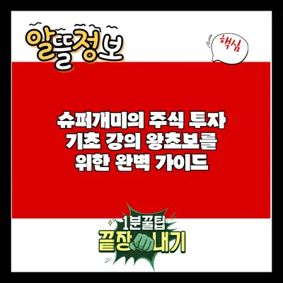 슈퍼개미의 주식 투자 기초 강의: 왕초보를 위한 완벽 가이드