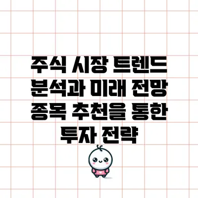 주식 시장 트렌드 분석과 미래 전망: 종목 추천을 통한 투자 전략