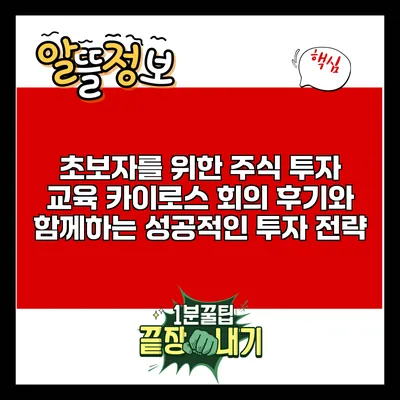 초보자를 위한 주식 투자 교육: 카이로스 회의 후기와 함께하는 성공적인 투자 전략