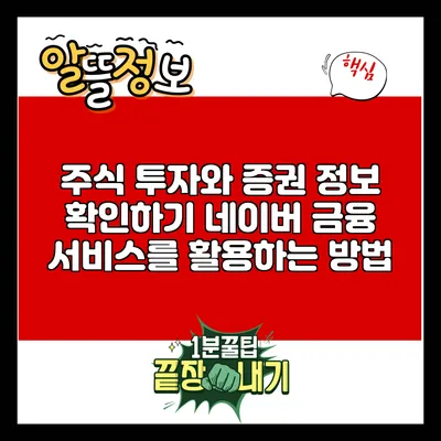 주식 투자와 증권 정보 확인하기: 네이버 금융 서비스를 활용하는 방법