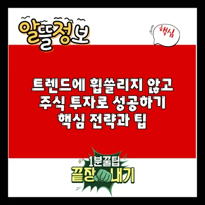 트렌드에 휩쓸리지 않고 주식 투자로 성공하기: 핵심 전략과 팁